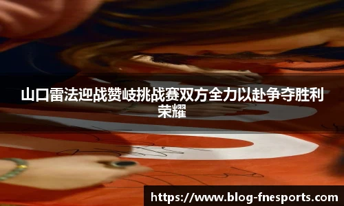 山口雷法迎战赞岐挑战赛双方全力以赴争夺胜利荣耀